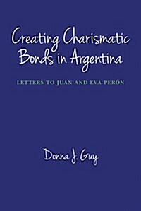 Creating Charismatic Bonds in Argentina: Letters to Juan and Eva Per? (Hardcover)