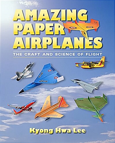 Amazing Paper Airplanes: The Craft and Science of Flight (Paperback)