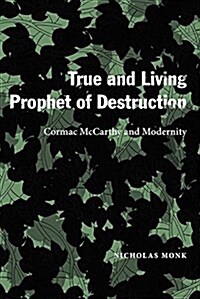 True and Living Prophet of Destruction: Cormac McCarthy and Modernity (Hardcover)