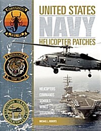 United States Navy Helicopter Patches: Helicopters - Commands - Schools - Wings - Squadrons (Hardcover)