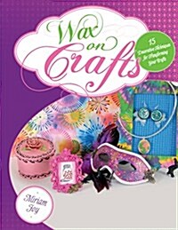 Wax on Crafts: 15 Decorative Techniques for Transforming Your Crafts (Paperback)