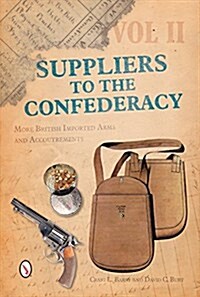 Suppliers to the Confederacy, Volume II: More British Imported Arms and Accoutrements (Hardcover)