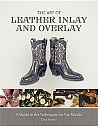The Art of Leather Inlay and Overlay: A Guide to the Techniques for Top Results (Hardcover)