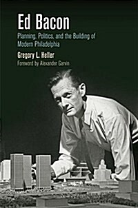 Ed Bacon: Planning, Politics, and the Building of Modern Philadelphia (Paperback)