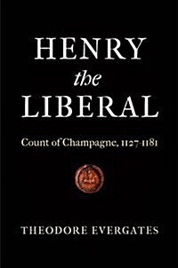 Henry the Liberal: Count of Champagne, 1127-1181 (Hardcover)