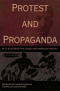 Protest and Propaganda: W. E. B. Du Bois, the Crisis, and American History (Paperback)