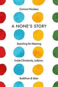 A Nones Story: Searching for Meaning Inside Christianity, Judaism, Buddhism, and Islam (Hardcover)