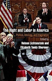 The Right and Labor in America: Politics, Ideology, and Imagination (Paperback)