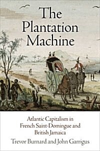 The Plantation Machine: Atlantic Capitalism in French Saint-Domingue and British Jamaica (Hardcover)