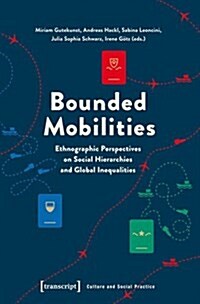 Bounded Mobilities: Ethnographic Perspectives on Social Hierarchies and Global Inequalities (Paperback)