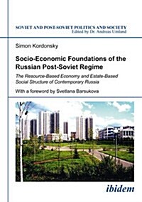 Socio-Economic Foundations of the Russian Post-Soviet Regime: The Resource-Based Economy and Estate-Based Social Structure of Contemporary Russia (Paperback)