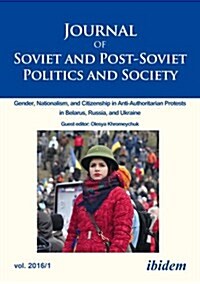 Journal of Soviet and Post-Soviet Politics and Society: Gender, Nationalism, and Citizenship in Anti-Authoritarian Protests in Belarus, Russia, and Uk (Paperback)