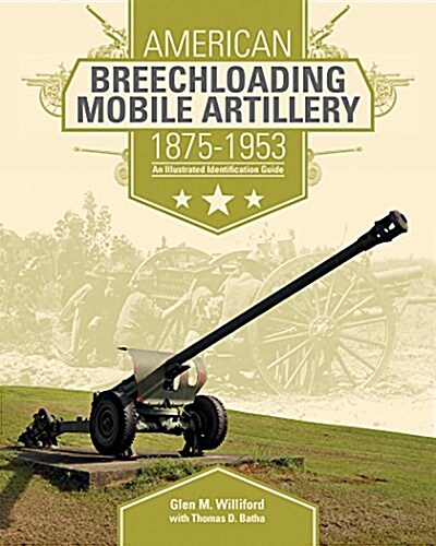 American Breechloading Mobile Artillery 1875-1953: An Illustrated Identification Guide (Hardcover)