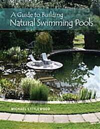 A Guide to Building Natural Swimming Pools (Hardcover)