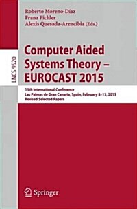 Computer Aided Systems Theory - Eurocast 2015: 15th International Conference, Las Palmas de Gran Canaria, Spain, February 8-13, 2015, Revised Selected (Paperback, 2015)