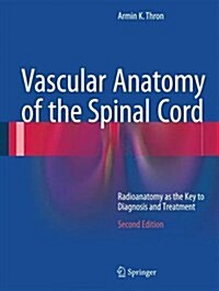 Vascular Anatomy of the Spinal Cord: Radioanatomy as the Key to Diagnosis and Treatment (Hardcover, 2, 2016)