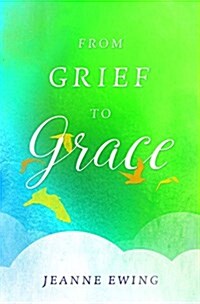 From Grief to Grace: The Journey from Tragedy to Triumph (Paperback)