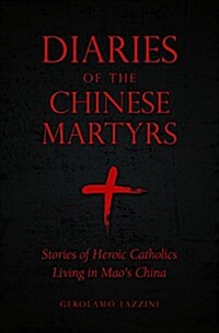 Diaries of the Chinese Martyrs: Stories of Heroic Catholics Living in Maos China (Paperback)