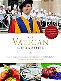 The Vatican Cookbook: 500 Years of Classic Recipes, Papal Tributes, and Exclusive Images of Life and Art at the Vatican (Hardcover)