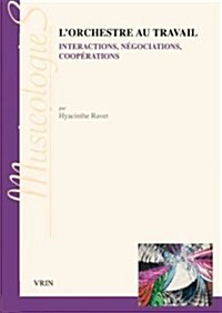 LOrchestre Au Travail: Interpretations, Negociations, Cooperations (Paperback)