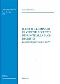 Il Cieco Illuminato E I Vedenti Accecati Di Fronte Alla Luce Di Cristo: La Simbologia Visiva in Gv 9 (Paperback)