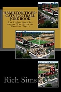 Hamilton Tiger-Cats Football Joke Book: The Perfect Book for Anyone Who Hates the Hamilton Tigers (Paperback)