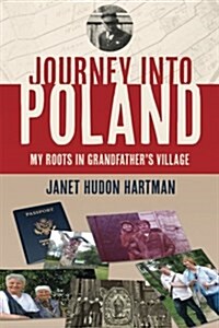 Journey Into Poland: My Roots in Grandfathers Village (Paperback)