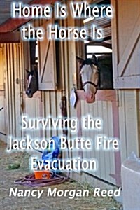 Home Is Where the Horse Is: Surviving the Jackson Butte Fire Evacuation (Paperback)