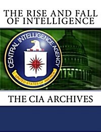 The Rise and Fall of Intelligence: The CIA Archives (Paperback)