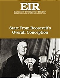 Start from Roosevelts Overall Conception: Executive Intelligence Review; Volume 42, Issue 38 (Paperback)