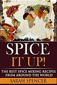 Spice It Up!: The Best Spice Mixing Recipes from Around the World (Paperback)