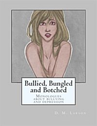 Bullied, Bungled and Botched: Monologues about Bullying and Depression (Paperback)