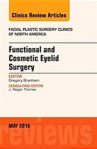 Functional and Cosmetic Eyelid Surgery, an Issue of Facial Plastic Surgery Clinics: Volume 24-2 (Hardcover)