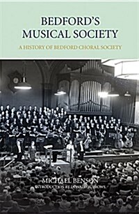 Bedfords Musical Society : A History of Bedford Choral Society (Hardcover)