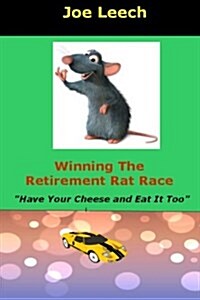Winning the Retirment Rat Race: (Have Your Cheese and Eat It Too) (Paperback)