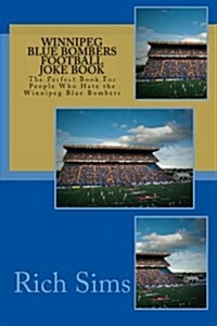 Winnipeg Blue Bombers Football Joke Book: The Perfect Book for People Who Hate the Winnipeg Blue Bombers (Paperback)