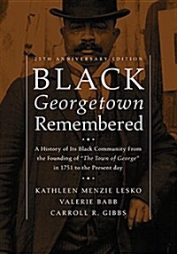 Black Georgetown Remembered: A History of Its Black Community from the Founding of the Town of George in 1751 to the Present Day, 25th Anniversar (Hardcover, 25, Anniversary)