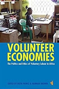 Volunteer Economies : The Politics and Ethics of Voluntary Labour in Africa (Hardcover)