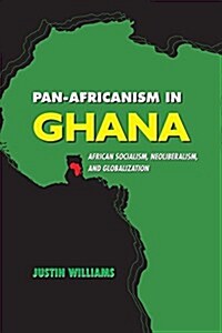 Pan-Africanism in Ghana: African Socialism, Neoliberalism, and Globalization (Paperback)