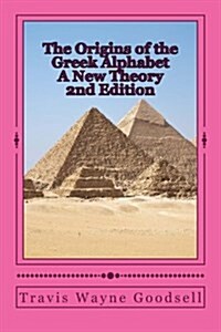 The Origins of the Greek Alphabet a New Theory: 2nd Edition (Paperback)