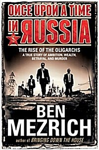 Once Upon a Time in Russia: The Rise of the Oligarchs--A True Story of Ambition, Wealth, Betrayal, and Murder (Paperback)