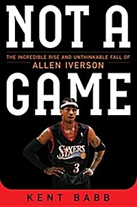 Not a Game: The Incredible Rise and Unthinkable Fall of Allen Iverson (Paperback)