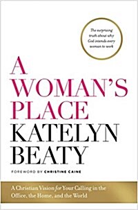 A Womans Place: A Christian Vision for Your Calling in the Office, the Home, and the World (Hardcover)
