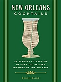 New Orleans Cocktails: An Elegant Collection of Over 100 Recipes Inspired by the Big Easy (Hardcover)