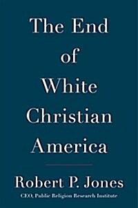 The End of White Christian America (Hardcover)