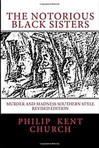 The Notorious Black Sisters: : Murder and Madness Southern Style Revised Edition (Paperback)