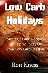 Low Carb Holidays: Strategies and Recipes to Help You Stay on Your Low Carb Lifestyle Even During the Holidays (Paperback)