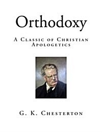 Orthodoxy: A Classic of Christian Apologetics (Paperback)