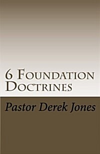 6 Foundation Doctrines: What every Christian needs to know (Paperback)