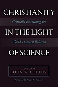 Christianity in the Light of Science: Critically Examining the Worlds Largest Religion (Paperback)